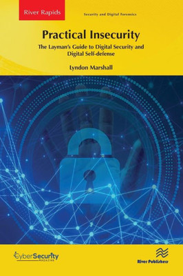 Practical Insecurity: The Layman's Guide to Digital Security and Digital Self-defense (River Publishers Series in Rapids in Security and Digital Forensics)