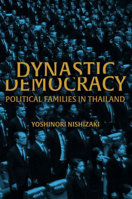 Dynastic Democracy: Political Families of Thailand (New Perspectives in SE Asian Studies)