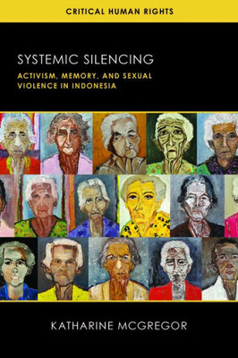 Systemic Silencing: Activism, Memory, and Sexual Violence in Indonesia (Critical Human Rights)
