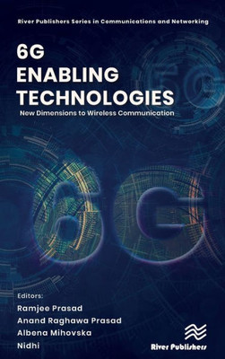 6G Enabling Technologies: New Dimensions to Wireless Communication (River Publishers Series in Communications and Networking)