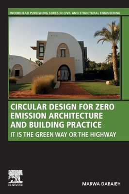 Circular Design for Zero Emission Architecture and Building Practice: It is the Green Way or the Highway (Woodhead Publishing Series in Civil and Structural Engineering)