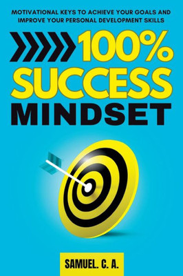 100% SUCCESS MINDSET: Motivational keys to achieve your goals and improve your personal development skills (Self-help and personal development books)