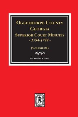 Oglethorpe County, Georgia Superior Court Minutes, 1794-1799.