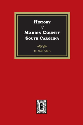 Marion County, South Carolina, A History of : From Its Earliest Times to the Present, 1901
