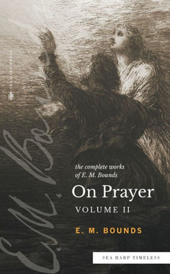 The Complete Works of E.M. Bounds On Prayer: Volume 2 (Sea Harp Timeless series)
