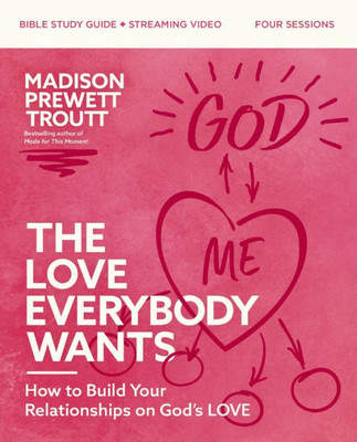 The Love Everybody Wants Bible Study Guide plus Streaming Video: How to Build Your Relationships on Gods Love