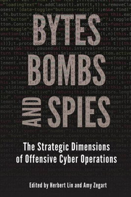 Bytes, Bombs, and Spies: The Strategic Dimensions of Offensive Cyber Operations