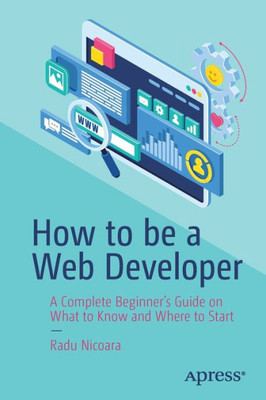 How to be a Web Developer: A Complete Beginner's Guide on What to Know and Where to Start