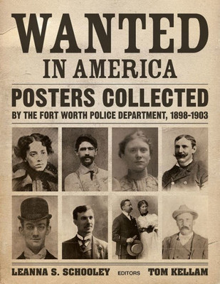 Wanted in America: Posters Collected by the Fort Worth Police Department, 1898-1903
