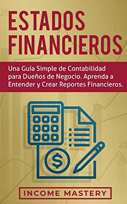 Estados financieros: Una guía simple de contabilidad para duenos de negocio. Aprenda a entender y crear reportes financieros (Spanish Edition)