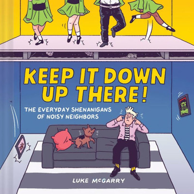 Keep It Down Up There!: The Everyday Shenanigans of Noisy Neighbors