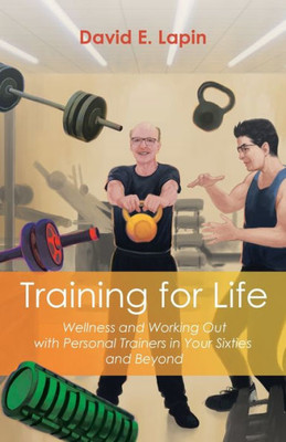 Training for Life: Wellness and Working Out with Personal Trainers in Your Sixties and Beyond