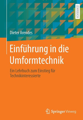 Einführung in die Umformtechnik: Ein Lehrbuch zum Einstieg für Technikinteressierte (German Edition)