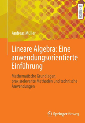 Lineare Algebra: Eine anwendungsorientierte Einführung: Mathematische Grundlagen, praxisrelevante Methoden und technische Anwendungen (German Edition)