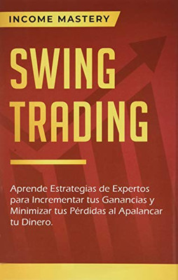 Swing Trading: Aprende estrategias de expertos para incrementar tus ganancias y minimizar tus pérdidas al apalancar tu dinero (Spanish Edition)