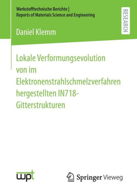 Lokale Verformungsevolution von im Elektronenstrahlschmelzverfahren hergestellten IN718-Gitterstrukturen (Werkstofftechnische Berichte ¦ Reports of Materials Science and Engineering) (German Edition)