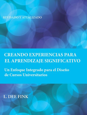 Creando Experiencias para el Aprendizaje Significativo: Un Enfoque Integrado para el Diseño de Cursos Universitarios (Spanish Edition)
