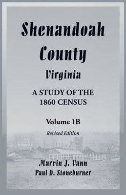 Shenandoah County, Virginia: A Study of the 1860 Census, Volume 1B - Revised Edition
