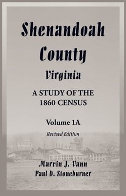 Shenandoah County, Virginia: A Study of the 1860 Census, Volume 1A - Revised Edition