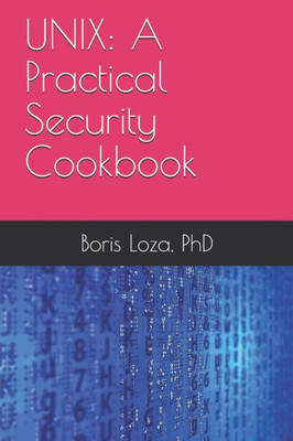 UNIX: A Practical Security Cookbook: Securing UNIX Operating System without Third-Party Applications