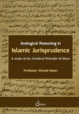Analogical Reasoning in Islamic Jurisprudence: A study of the Juridical Principle of Qiyas