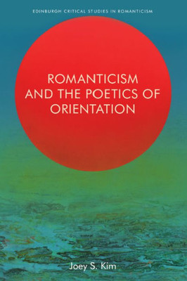 Romanticism and the Poetics of Orientation (Edinburgh Critical Studies in Romanticism)