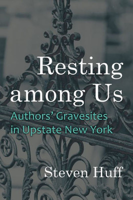 Resting among Us: Authors Gravesites in Upstate New York (New York State Series)