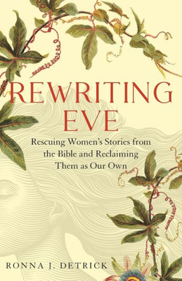 Rewriting Eve: Rescuing Womens Stories from the Bible and Reclaiming Them As Our Own