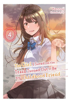 The Girl I Saved on the Train Turned Out to Be My Childhood Friend, Vol. 4 (light novel) (Volume 4) (The Girl I Saved on the Train Turned Out to Be My Childhood Friend (light novel), 4)