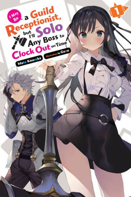 I May Be a Guild Receptionist, but Ill Solo Any Boss to Clock Out on Time, Vol. 1 (light novel) (Volume 1) (I May Be a Guild Receptionist, but Ill, 1)