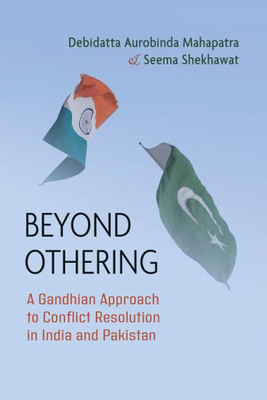 Beyond Othering: A Gandhian Approach to Conflict Resolution in India and Pakistan (Syracuse Studies on Peace and Conflict Resolution)
