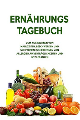 Ernahrungs-Tagebuch: Zum Aufzeichnung von Mahlzeiten, Symptomen und Beschwerden bei Nahrungsmittelunvertraglichkeit wie Laktose, Fructose oder Gluten Intoleranz (German Edition)