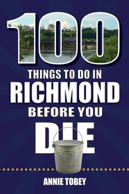100 Things to Do in Richmond Before You Die (100 Things to Do Before You Die)