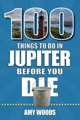 100 Things to Do in Jupiter Before You Die (100 Things to Do Before You Die)