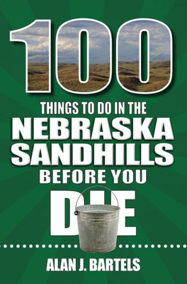 100 Things to Do in the Nebraska Sandhills Before You Die (100 Things to Do Before You Die)