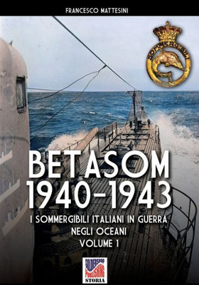 Betasom 1940-1943 - Vol. 1: I sommergibili italiani in guerra negli oceani (Italian Edition)