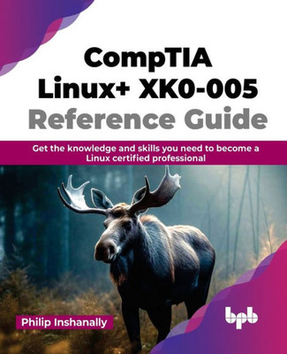 CompTIA Linux+ XK0-005 Reference Guide: Get the knowledge and skills you need to become a Linux certified professional (English Edition)