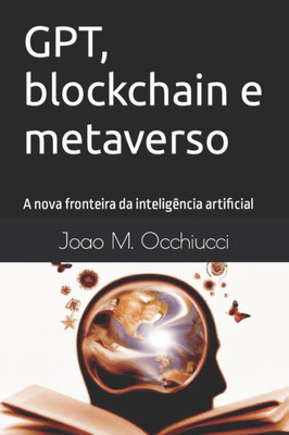 GPT, blockchain e metaverso: A nova fronteira da inteligência artificial (Portuguese Edition)