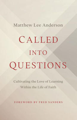 Called into Questions: Cultivating the Love of Learning Within the Life of Faith