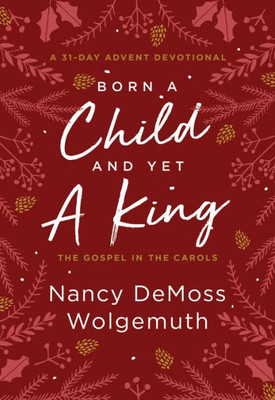 Born a Child and Yet a King: The Gospel in the Carols: An Advent Devotional