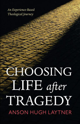 Choosing Life after Tragedy: An Experience-Based Theological Journey