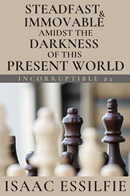 INCORRUPTIBLE: Steadfast & Immovable Amidst the Darkness of This Present World