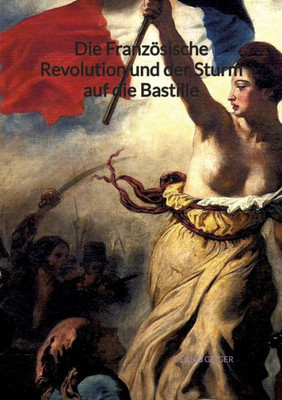 Die Französische Revolution und der Sturm auf die Bastille (German Edition)