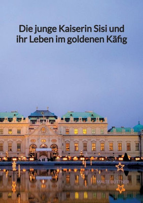 Die junge Kaiserin Sisi und ihr Leben im goldenen Käfig (German Edition)