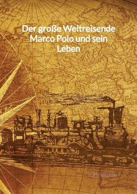 Der große Weltreisende Marco Polo und sein Leben (German Edition)