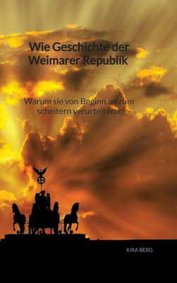 Wie Geschichte der Weimarer Republik - Warum sie von Beginn an zum scheitern verurteil war (German Edition)