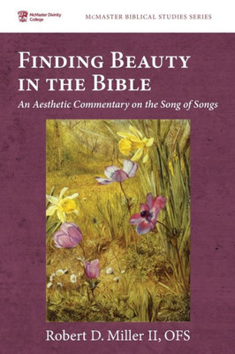 Finding Beauty in the Bible: An Aesthetic Commentary on the Song of Songs (McMaster Biblical Studies Series)