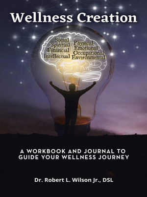 Wellness Creation: A Workbook and Journal to Guide Your Wellness Journey