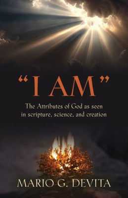 I Am: The Attributes of God Seen in Scripture, Science and Creation