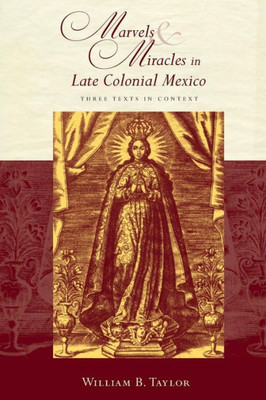 Marvels and Miracles in Late Colonial Mexico: Three Texts in Context (Religions of the Americas Series)